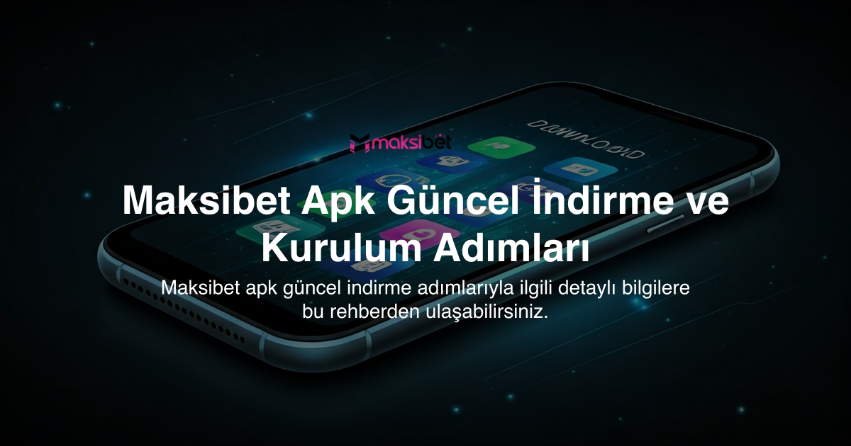 Maksibet Apk Güncel İndirme ve Kurulum Adımları