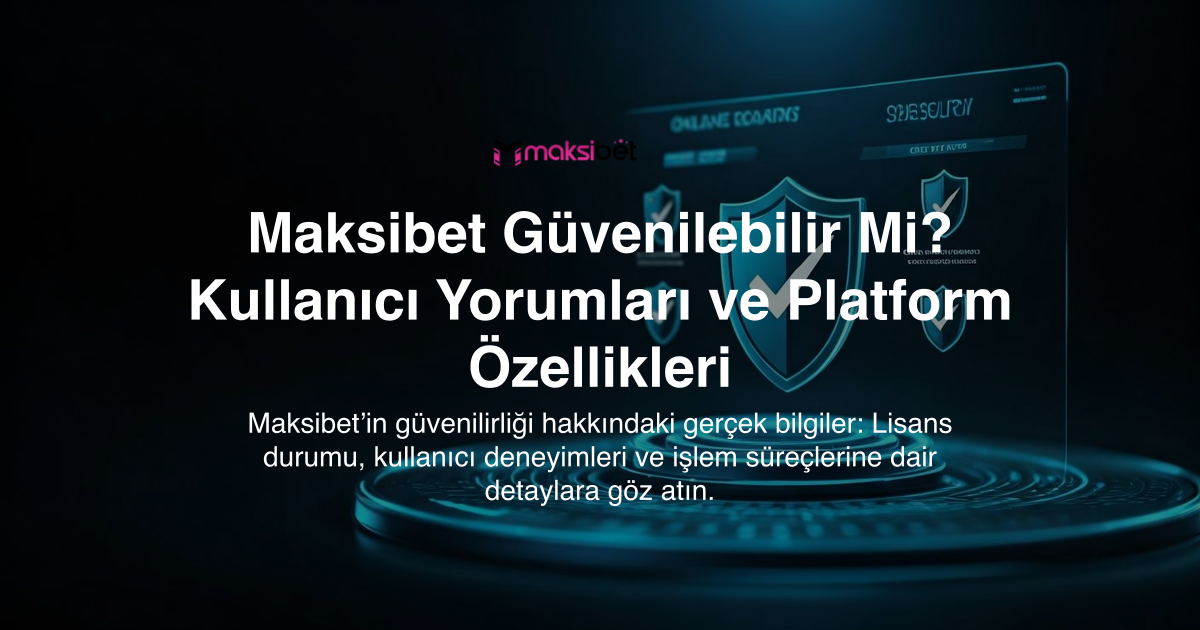 Maksibet Güvenilebilir Mi? Kullanıcı Yorumları ve Platform Özellikleri