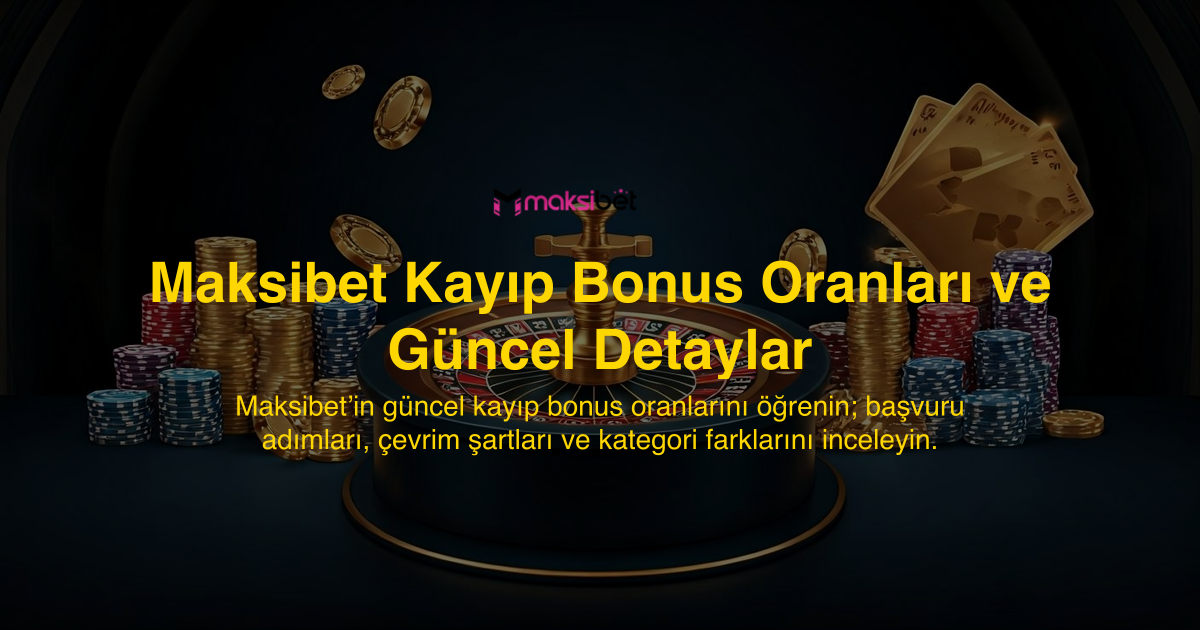 Maksibet Kayıp Bonus Oranları ve Güncel Detaylar