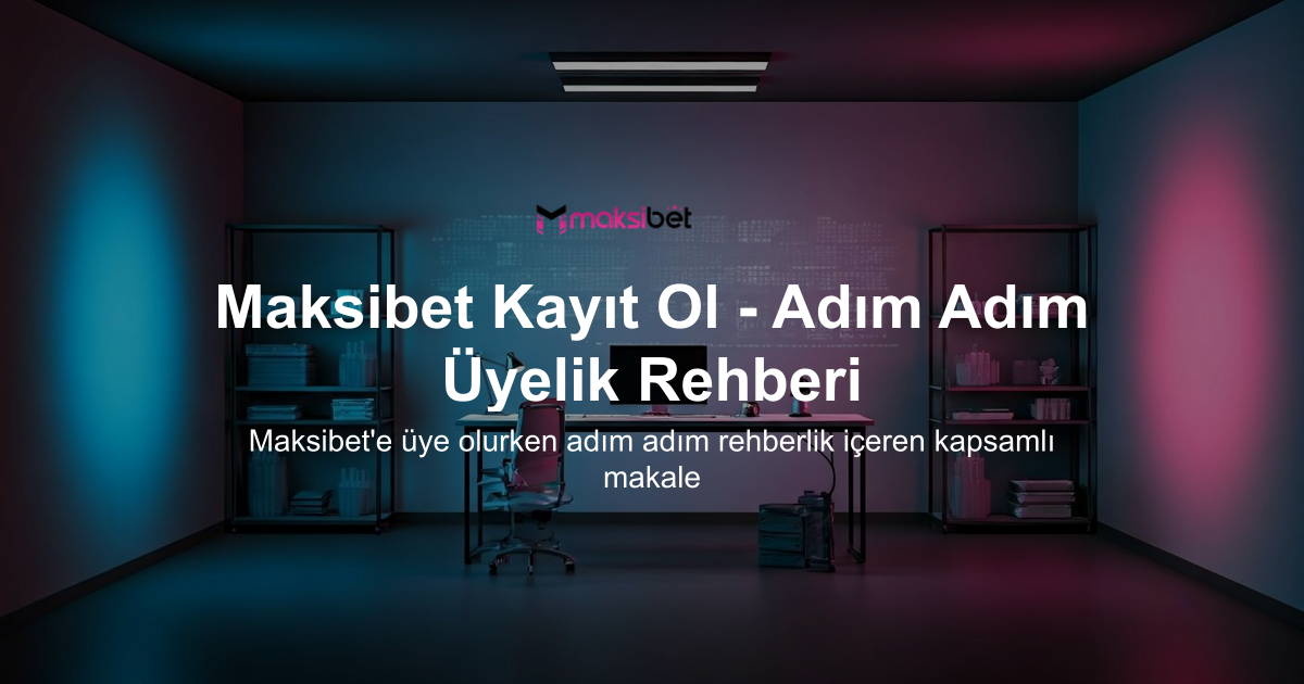 Maksibet Kayıt Ol - Adım Adım Üyelik Rehberi