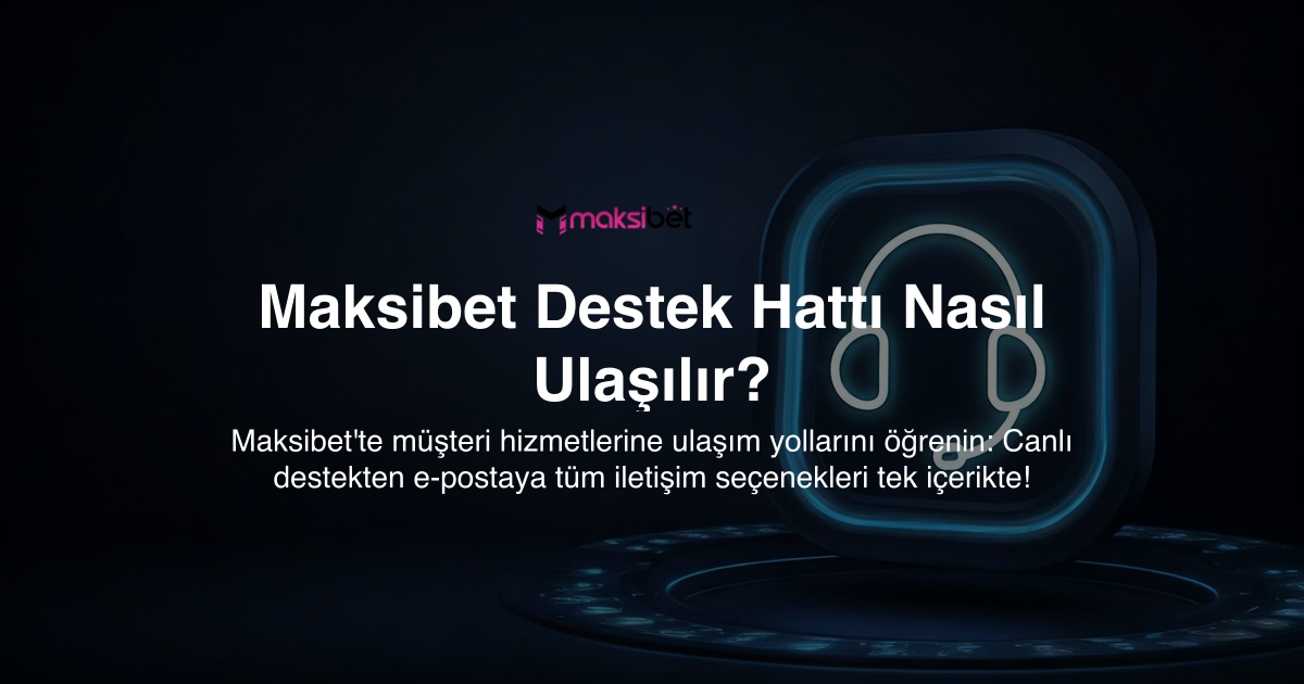 Maksibet Destek Hattı Nasıl Ulaşılır?