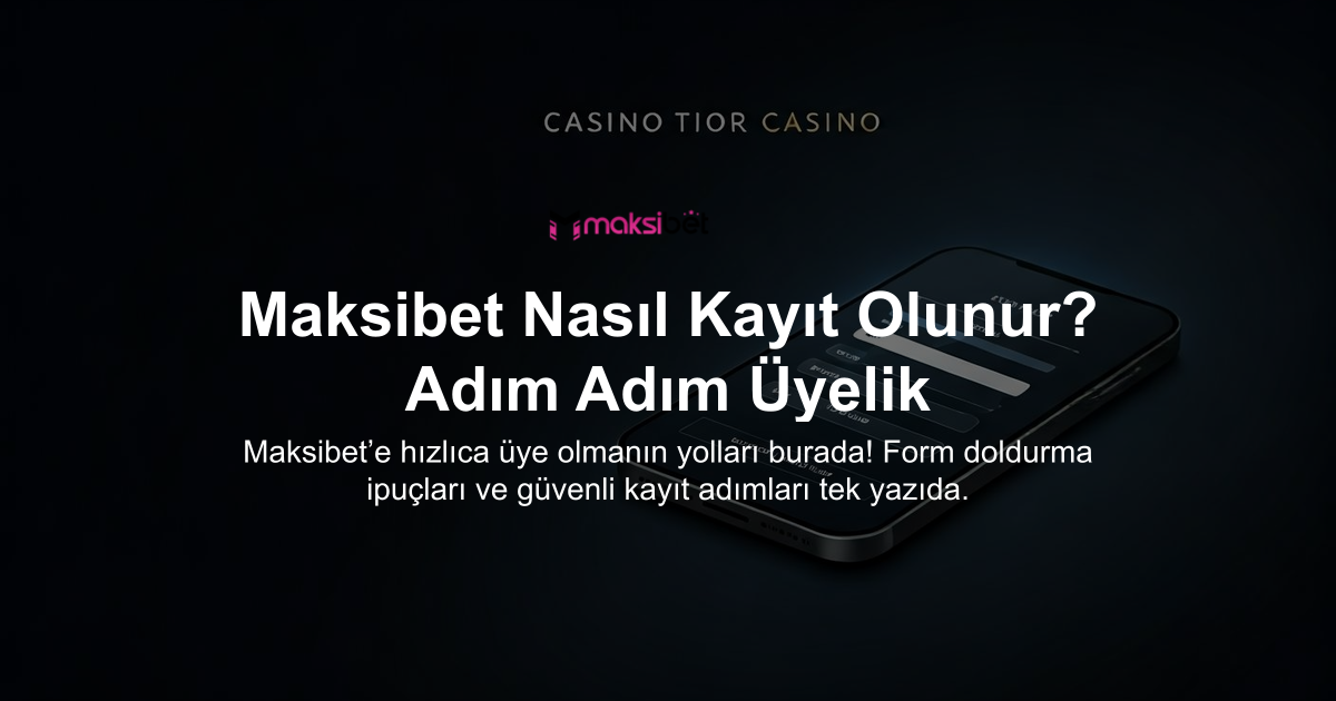 Maksibet Nasıl Kayıt Olunur? Adım Adım Üyelik