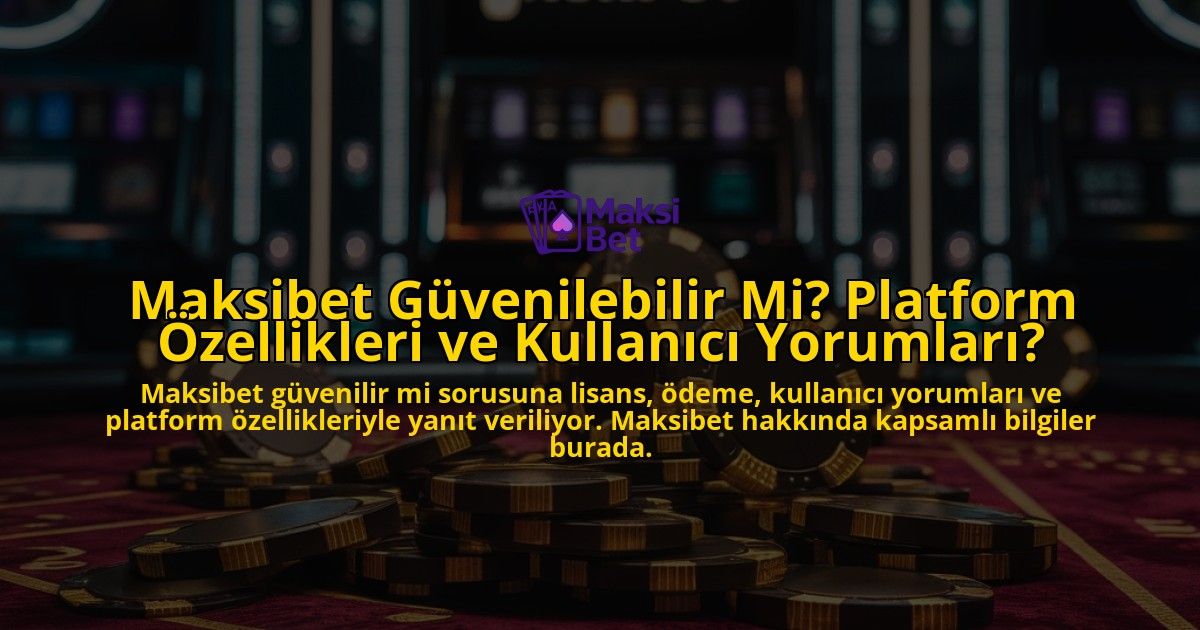 Maksibet-Gvenilebilir-Mi-Platform-zellikleri-ve-Kullanc-Yorumlar-overlay-1768157242.jpg