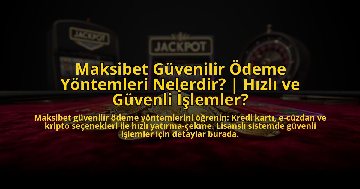 Maksibet-Guvenilir-Odeme-Yontemleri-Nelerdir-Hizli-ve-Guvenli-Islemler-overlay-1772889789.jpg