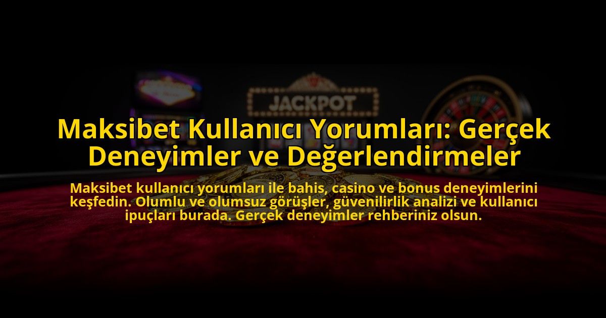 Maksibet-Kullanici-Yorumlari-Gercek-Deneyimler-ve-Degerlendirmeler-overlay-1773081886.jpg
