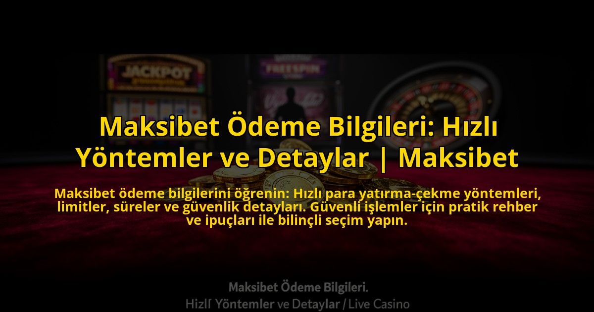 Maksibet-Odeme-Bilgileri-Hizli-Yontemler-ve-Detaylar-Maksibet-overlay-1773594578.jpg